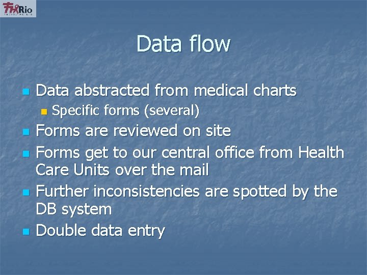 Data flow n Data abstracted from medical charts n n n Specific forms (several)
