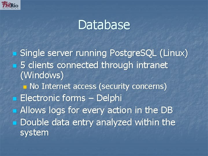 Database n n Single server running Postgre. SQL (Linux) 5 clients connected through intranet