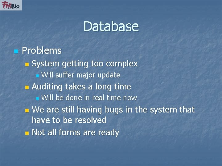 Database n Problems n System getting too complex n n Will suffer major update