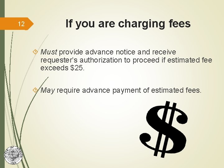 12 If you are charging fees Must provide advance notice and receive requester’s authorization