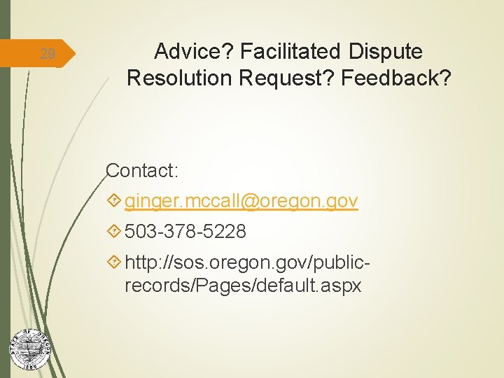 29 Advice? Facilitated Dispute Resolution Request? Feedback? Contact: ginger. mccall@oregon. gov 503 -378 -5228