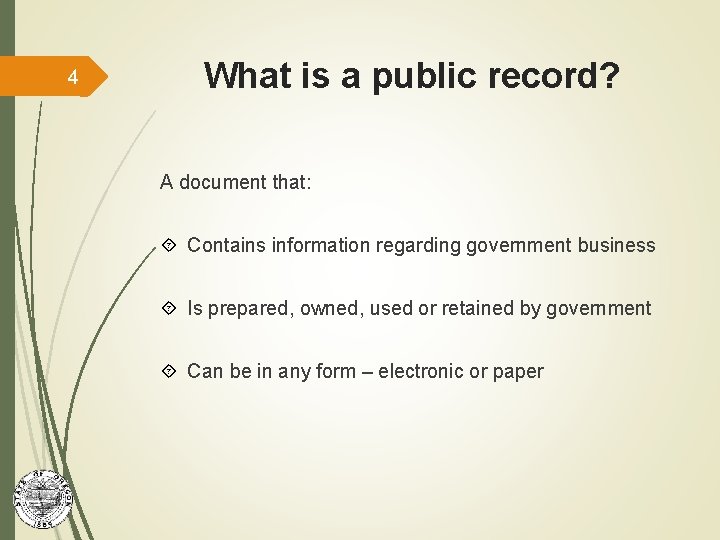 4 What is a public record? A document that: Contains information regarding government business