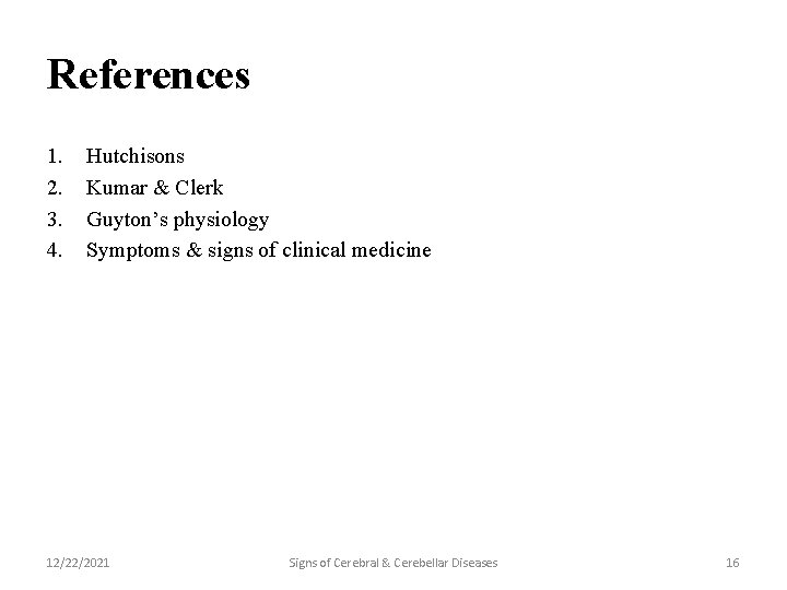 References 1. 2. 3. 4. Hutchisons Kumar & Clerk Guyton’s physiology Symptoms & signs