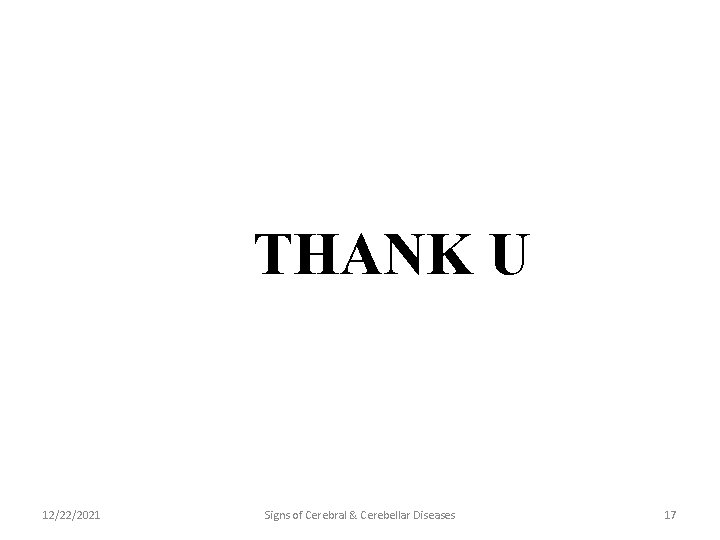 THANK U 12/22/2021 Signs of Cerebral & Cerebellar Diseases 17 