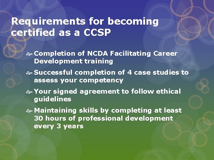 Requirements for becoming certified as a CCSP Completion of NCDA Facilitating Career Development training