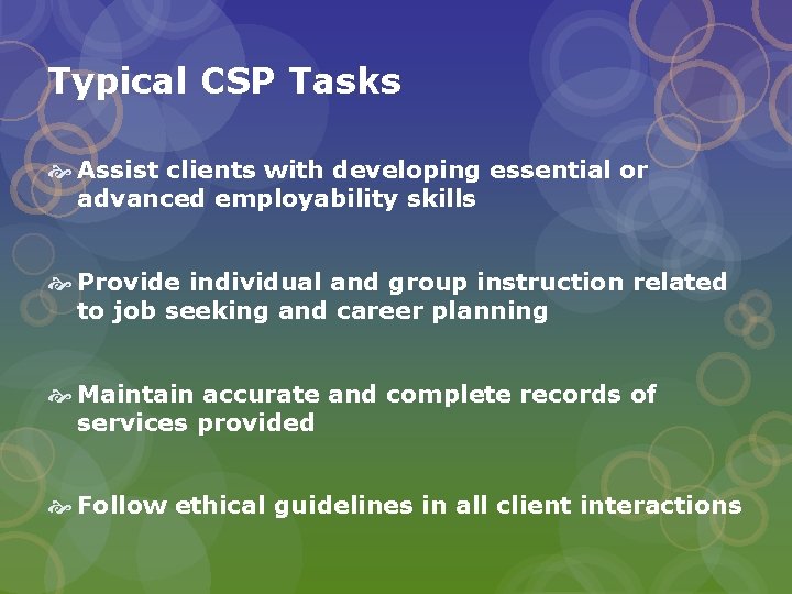 Typical CSP Tasks Assist clients with developing essential or advanced employability skills Provide individual