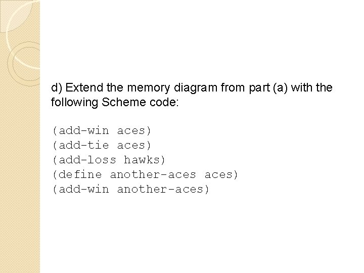 d) Extend the memory diagram from part (a) with the following Scheme code: (add-win d) Extend the memory diagram from part (a) with the following Scheme code: (add-win