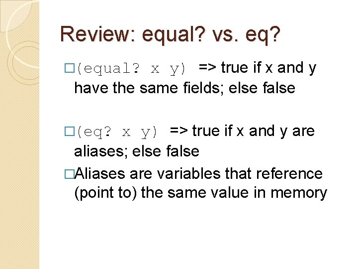 Review: equal? vs. eq? x y) => true if x and y have the Review: equal? vs. eq? x y) => true if x and y have the
