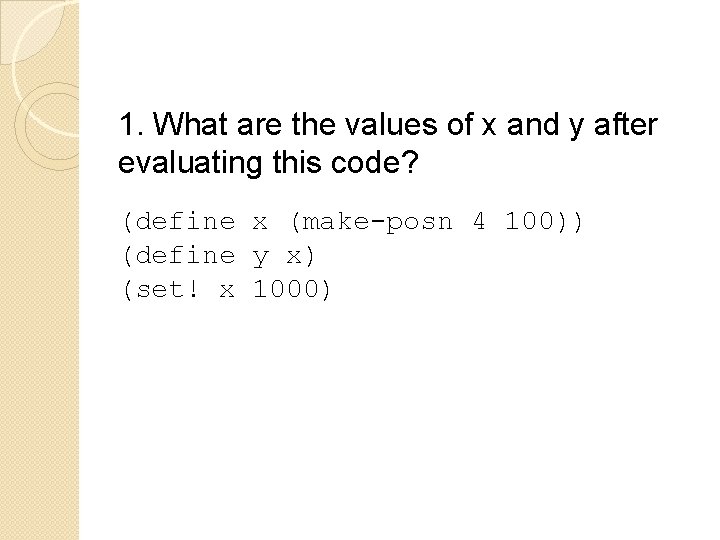 1. What are the values of x and y after evaluating this code? (define 1. What are the values of x and y after evaluating this code? (define