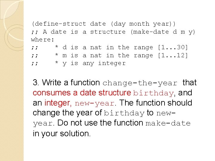 (define-struct date (day month year)) ; ; A date is a structure (make-date d (define-struct date (day month year)) ; ; A date is a structure (make-date d
