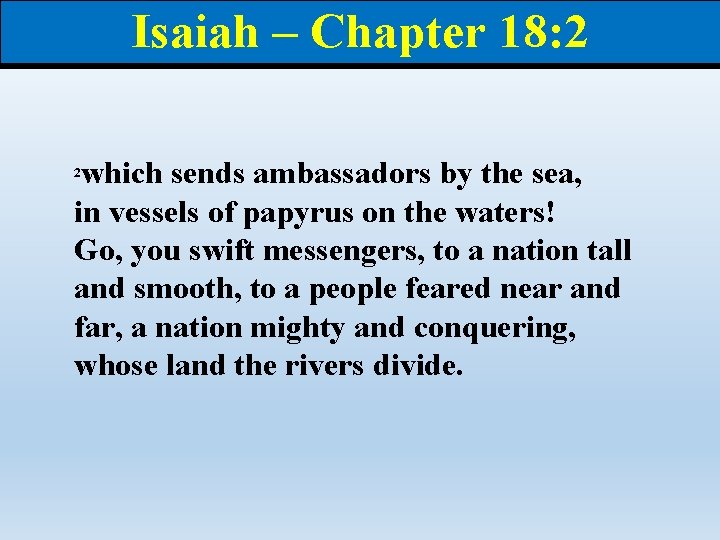 Isaiah – Chapter 18: 2 which sends ambassadors by the sea, in vessels of