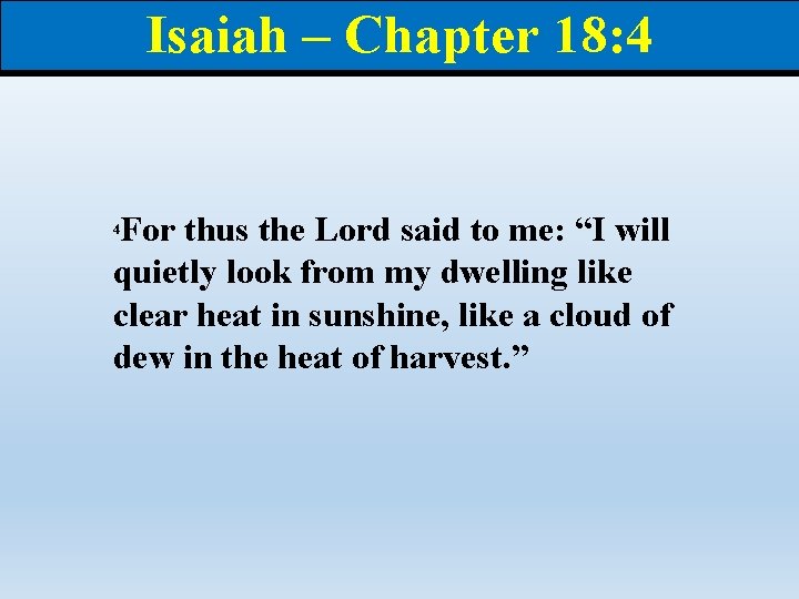 Isaiah – Chapter 18: 4 For thus the Lord said to me: “I will