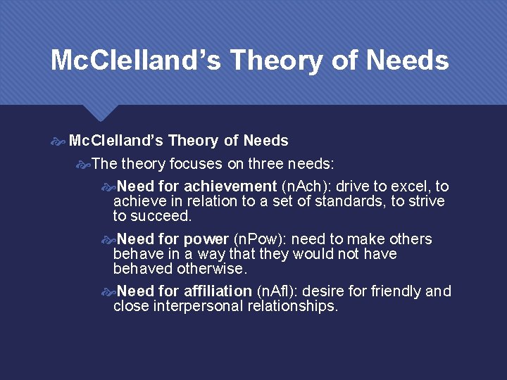 Mc. Clelland’s Theory of Needs The theory focuses on three needs: Need for achievement