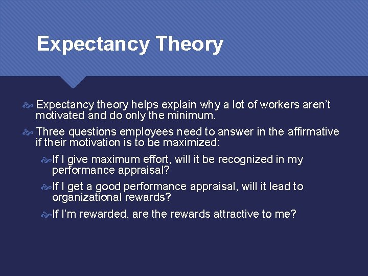 Expectancy Theory Expectancy theory helps explain why a lot of workers aren’t motivated and