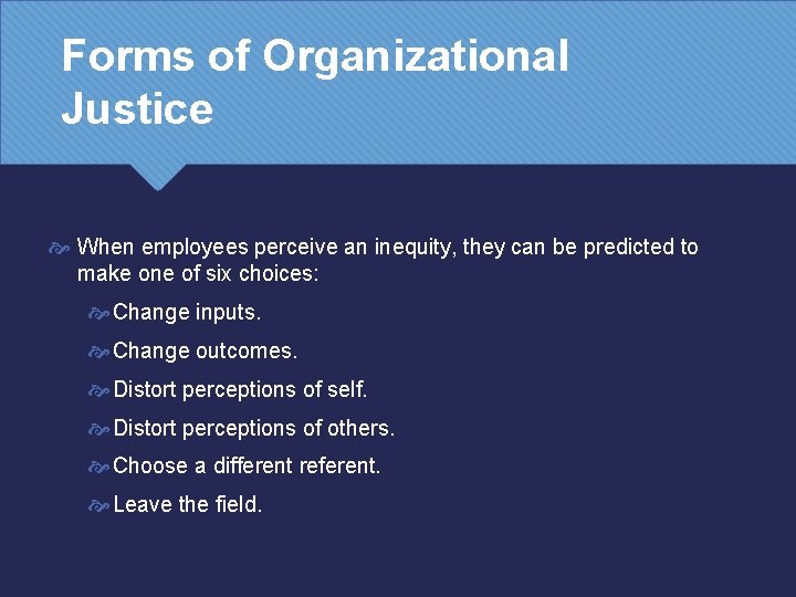 Forms of Organizational Justice When employees perceive an inequity, they can be predicted to