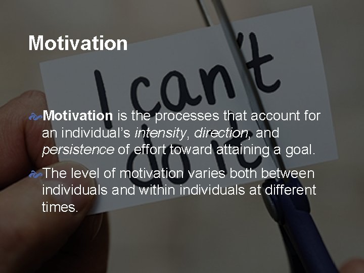 Motivation is the processes that account for an individual’s intensity, direction, and persistence of