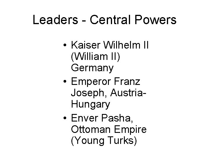 Leaders - Central Powers • Kaiser Wilhelm II (William II) Germany • Emperor Franz