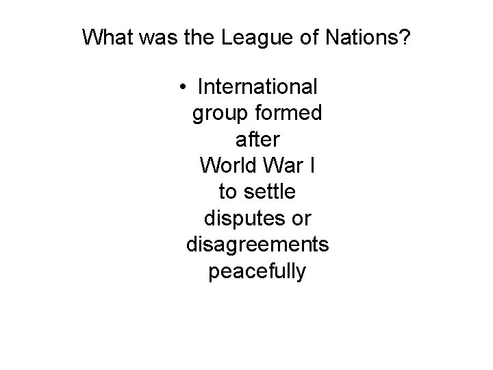 What was the League of Nations? • International group formed after World War I