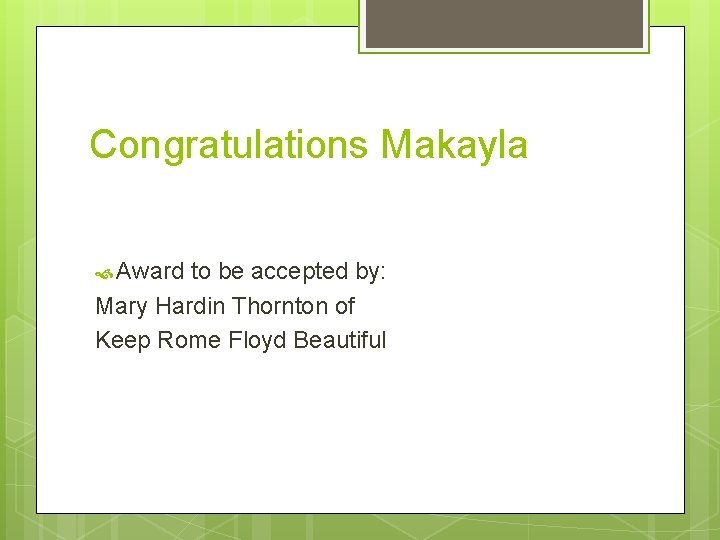 Congratulations Makayla Award to be accepted by: Mary Hardin Thornton of Keep Rome Floyd