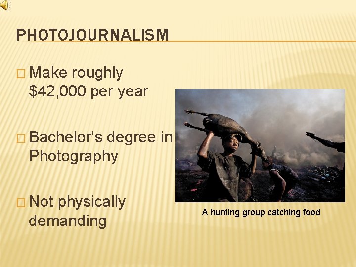 PHOTOJOURNALISM � Make roughly $42, 000 per year � Bachelor’s degree in Photography �