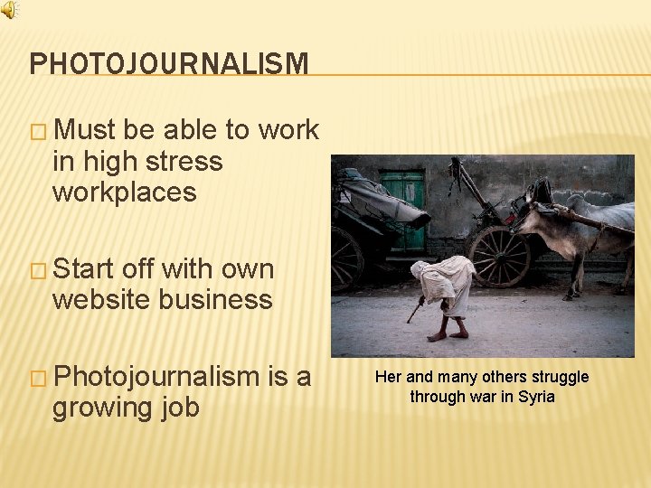 PHOTOJOURNALISM � Must be able to work in high stress workplaces � Start off