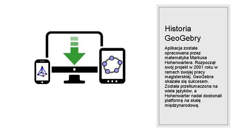 Historia Geo. Gebry Aplikacja została opracowana przez matematyka Markusa Hohenwartera. Rozpoczął swój projekt w