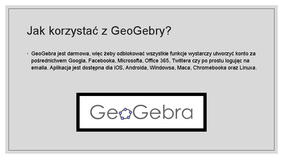 Jak korzystać z Geo. Gebry? ◦ Geo. Gebra jest darmowa, więc żeby odblokować wszystkie