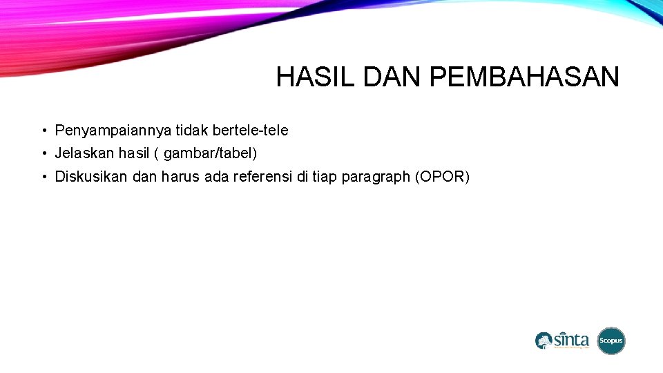 HASIL DAN PEMBAHASAN • Penyampaiannya tidak bertele-tele • Jelaskan hasil ( gambar/tabel) • Diskusikan