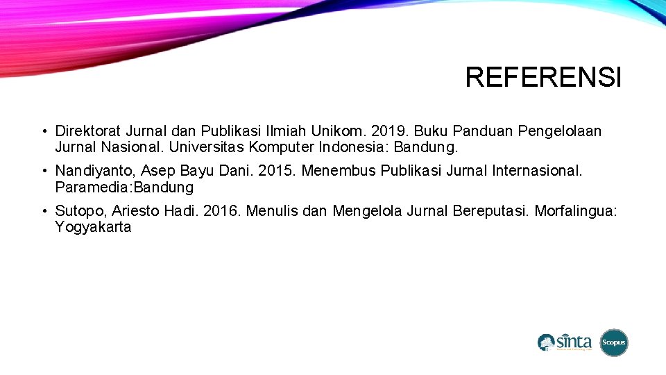 REFERENSI • Direktorat Jurnal dan Publikasi Ilmiah Unikom. 2019. Buku Panduan Pengelolaan Jurnal Nasional.
