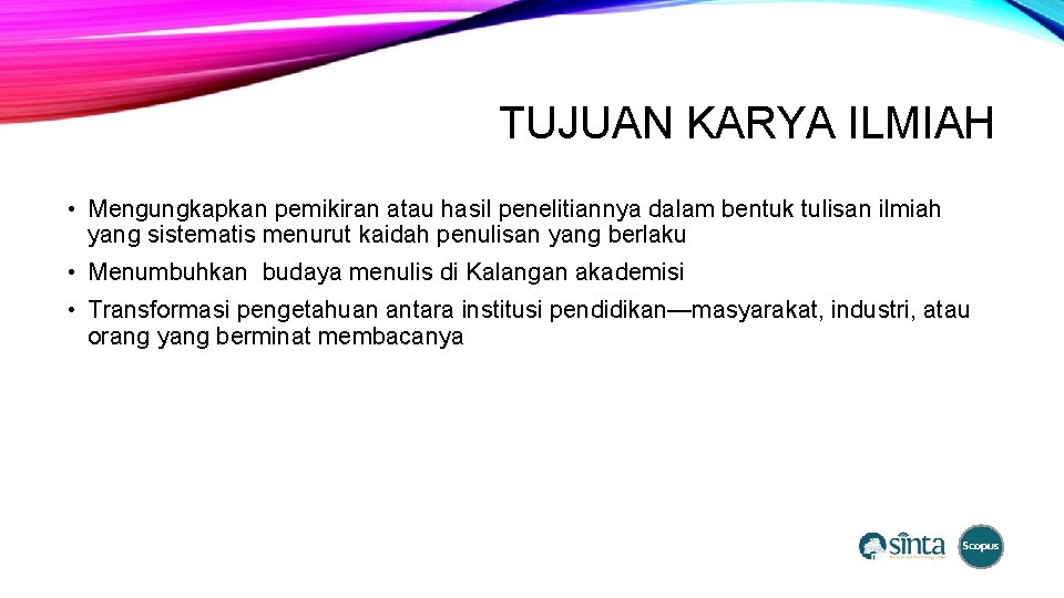 TUJUAN KARYA ILMIAH • Mengungkapkan pemikiran atau hasil penelitiannya dalam bentuk tulisan ilmiah yang