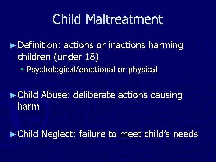 Child Maltreatment ► Definition: actions or inactions harming children (under 18) § Psychological/emotional or