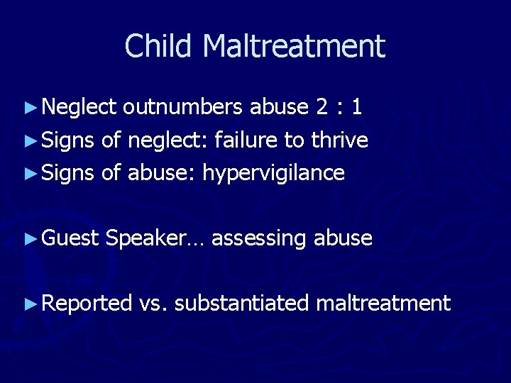 Child Maltreatment ► Neglect outnumbers abuse 2 : 1 ► Signs of neglect: failure