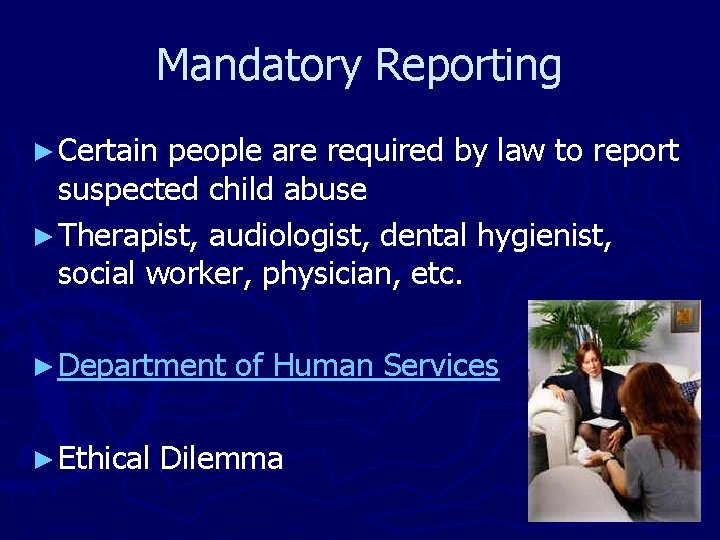 Mandatory Reporting ► Certain people are required by law to report suspected child abuse