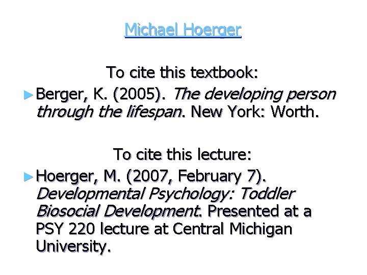 Michael Hoerger To cite this textbook: ► Berger, K. (2005). The developing person through