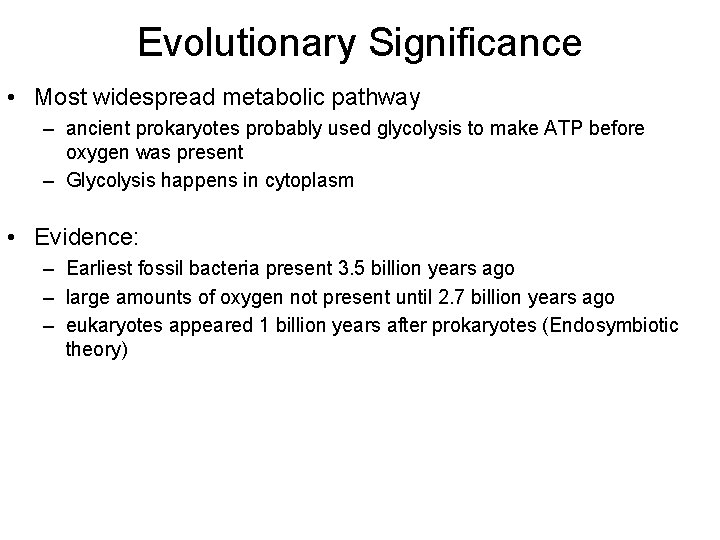 Evolutionary Significance • Most widespread metabolic pathway – ancient prokaryotes probably used glycolysis to