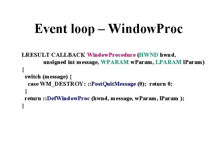 Event loop – Window. Proc LRESULT CALLBACK Window. Procedure (HWND hwnd, unsigned int message,