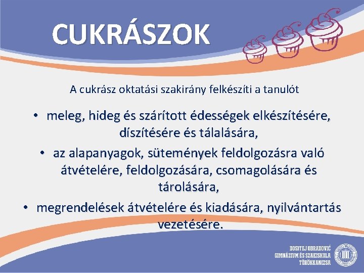 CUKRÁSZOK A cukrász oktatási szakirány felkészíti a tanulót • meleg, hideg és szárított édességek