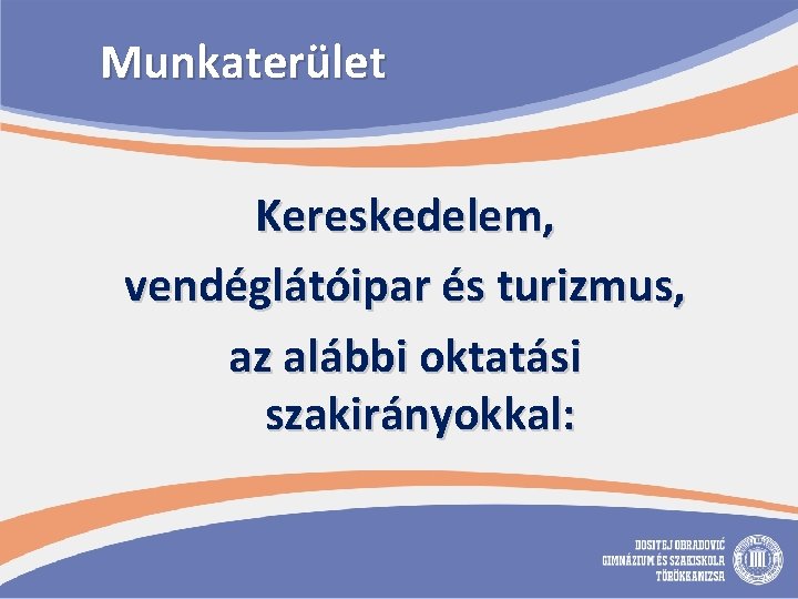 Munkaterület Kereskedelem, vendéglátóipar és turizmus, az alábbi oktatási szakirányokkal: 