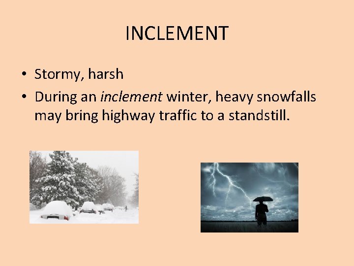 INCLEMENT • Stormy, harsh • During an inclement winter, heavy snowfalls may bring highway