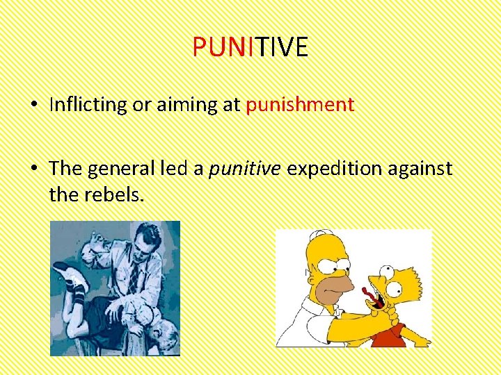 PUNITIVE • Inflicting or aiming at punishment • The general led a punitive expedition
