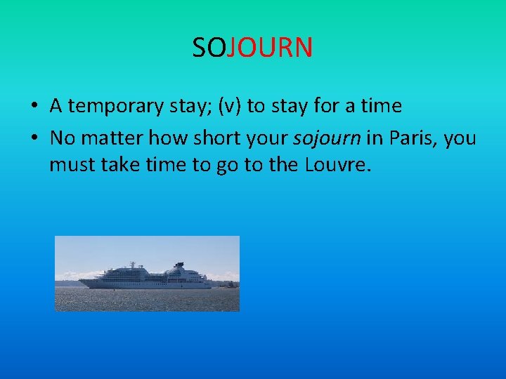 SOJOURN • A temporary stay; (v) to stay for a time • No matter