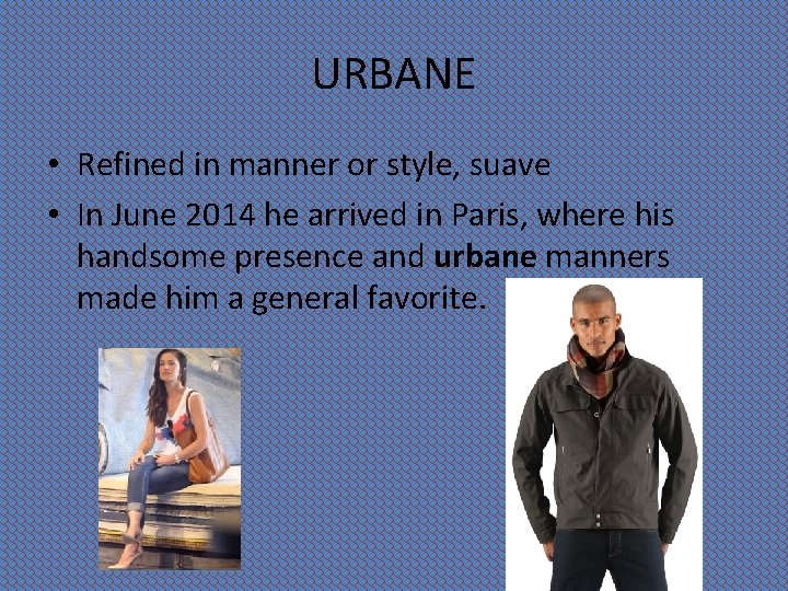 URBANE • Refined in manner or style, suave • In June 2014 he arrived