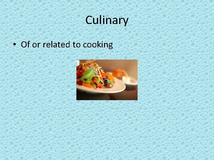 Culinary • Of or related to cooking 