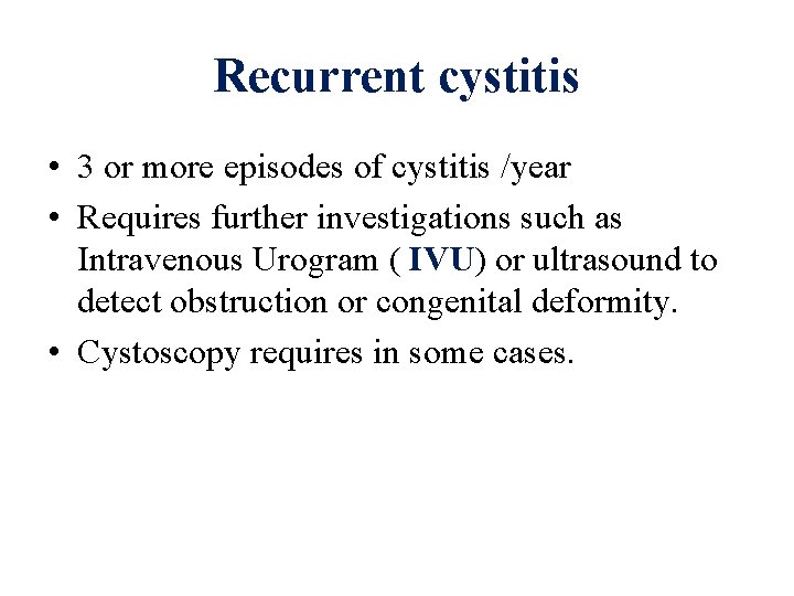 Recurrent cystitis • 3 or more episodes of cystitis /year • Requires further investigations