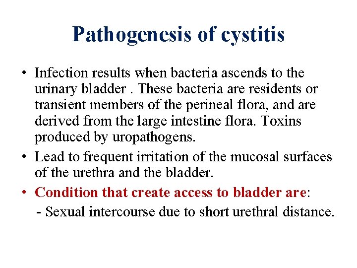 Pathogenesis of cystitis • Infection results when bacteria ascends to the urinary bladder. These