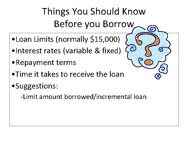 Things You Should Know Before you Borrow • Loan Limits (normally $15, 000) •