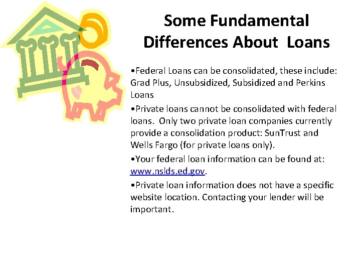 Some Fundamental Differences About Loans • Federal Loans can be consolidated, these include: Grad