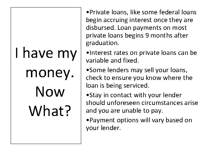 I have my money. Now What? • Private loans, like some federal loans begin