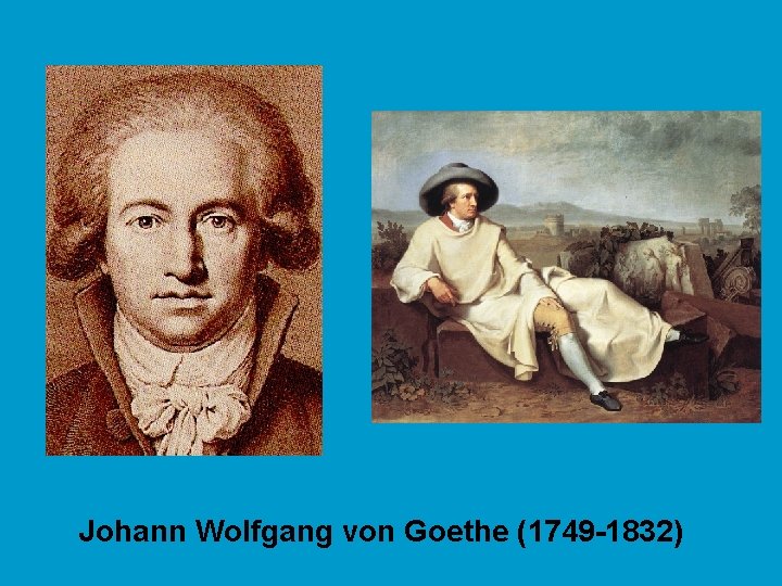 Johann Wolfgang von Goethe (1749 -1832) 