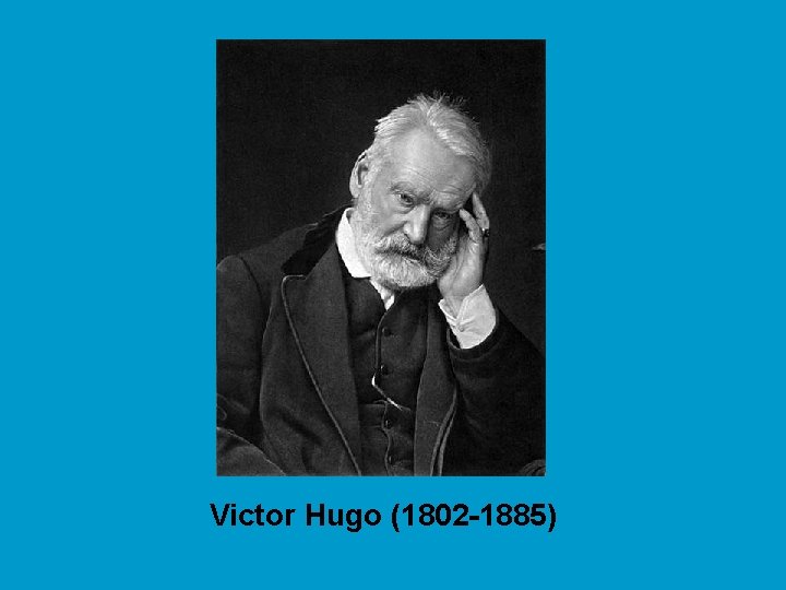 Victor Hugo (1802 -1885) 